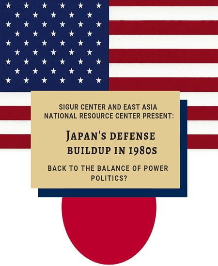 The text 'The Sigur Center, East Asia National Resource Center Present: Japan's Defense Buildup in 1980s - Back to the Balance of Power Politics?' placed in a gold-colored box with dark blue borders and the American and Japanese flags as the background.