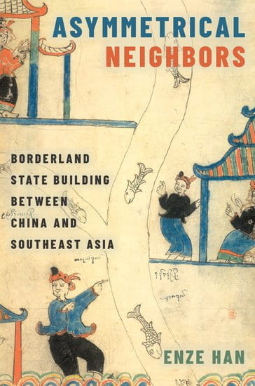 Cover of Enze Han's Book, Asymmetrical Neighbors: Borderland State-Building between China and Southeast Asia