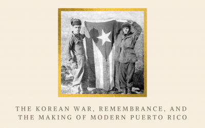 [10/14/2020] The Korean War, Remembrance, and the Making of Modern Puerto Rico