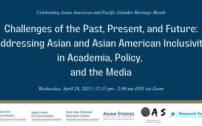 [04/28/2021] Challenges of the Past, Present, and Future: Addressing Asian and Asian American Inclusivity in Academia, Policy, and the Media