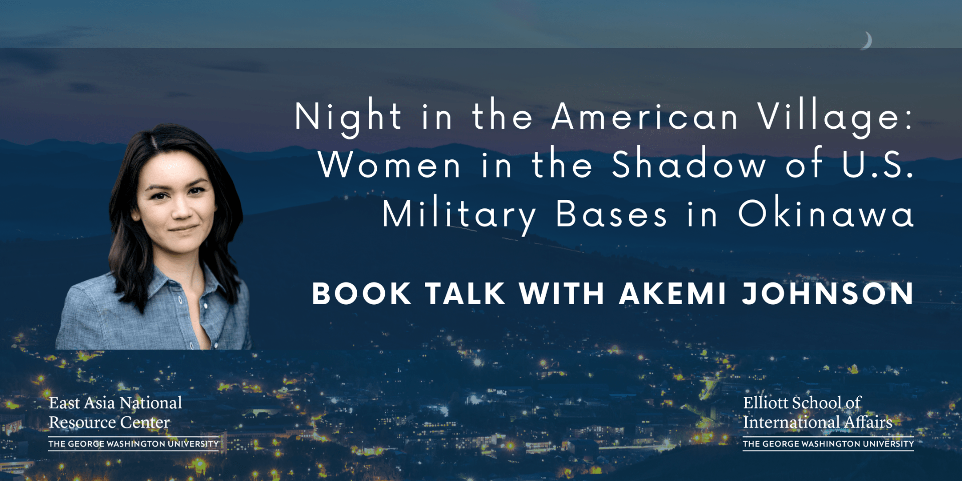 Event banner with headshot; text: Night in the American Village: Women in the Shadow of the U.S. Military Bases in Okinawa, Book Talk with Akemi Johnson. Logos: East Asia National Resource Center; Elliott School of International Affairs, The George Washington University.
