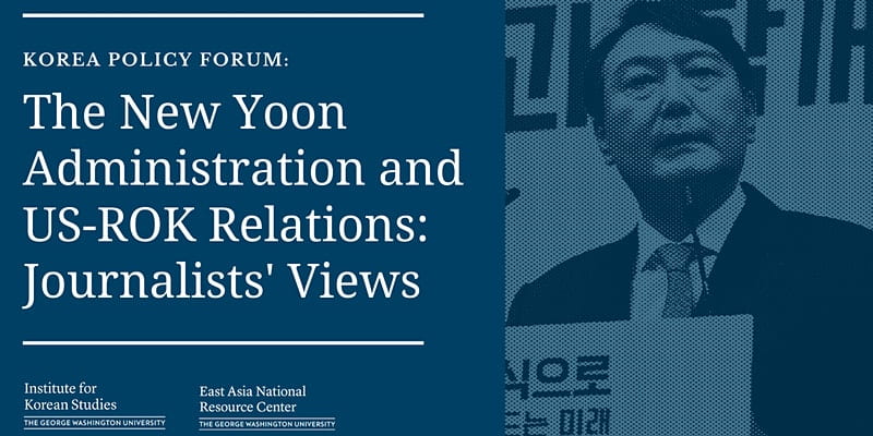 A graphic for the event that says "The New Yoon Administration and US-ROK Relations: Journalists' Views". The image contains a picture of Yoon and the graphics of the NRC and GWIKS