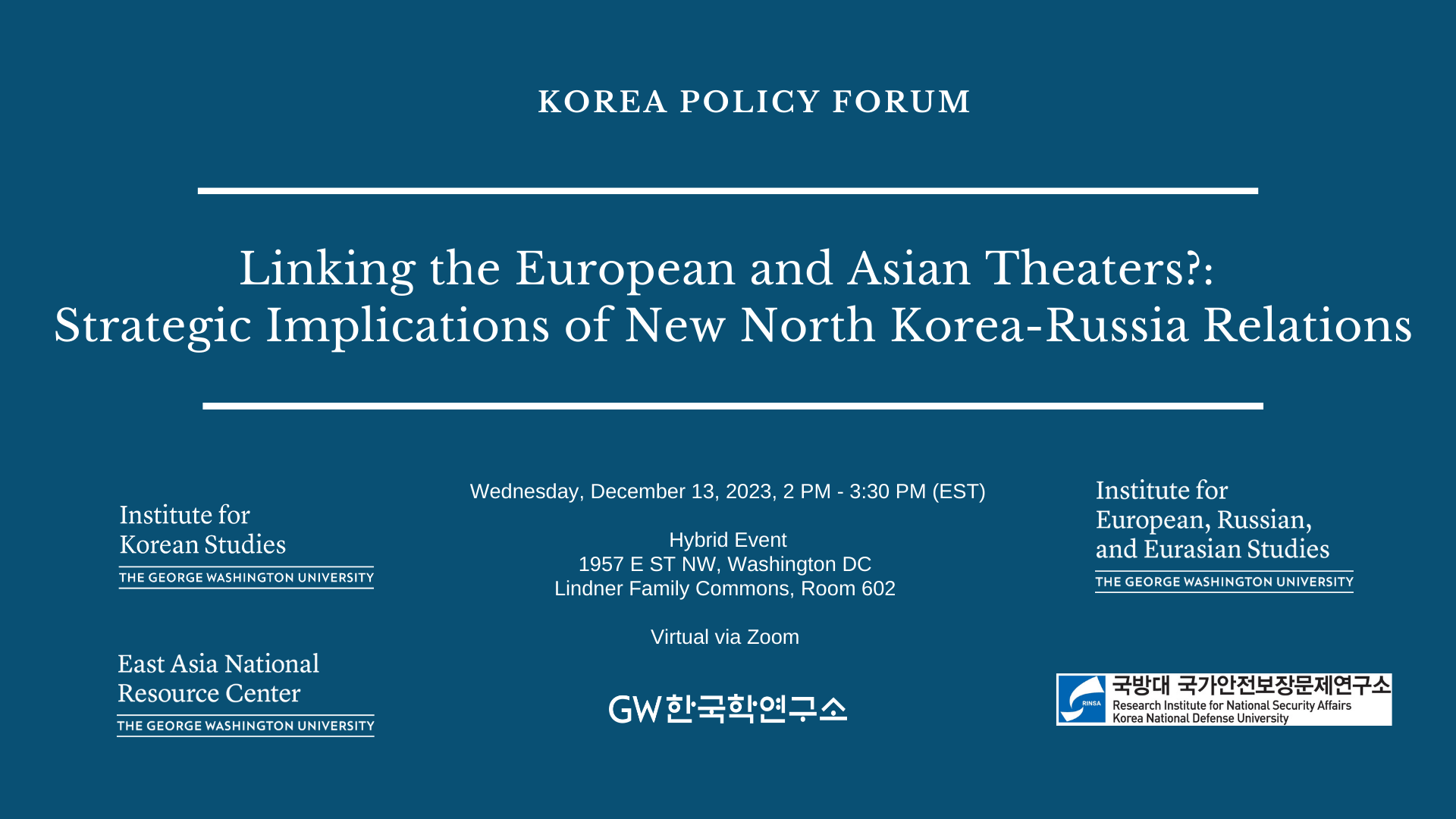 Flyer announcing Korea Policy Forum Event entitled "Linking the European and Asian Theaters?: Strategic Implications of New North Korea-Russia Relations" on Wednesday, December 13, 2023 at 2 pm at Lindner Family Commons (Room 602) or Virtual via Zoom.